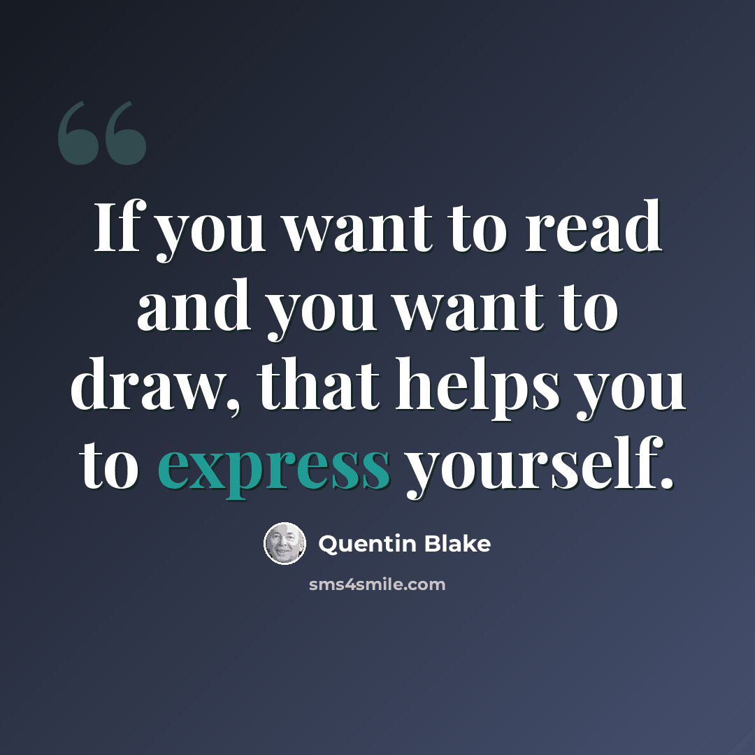 “If you want to read and you want to draw, that helps you to express yourself.” quote by Quentin Blake