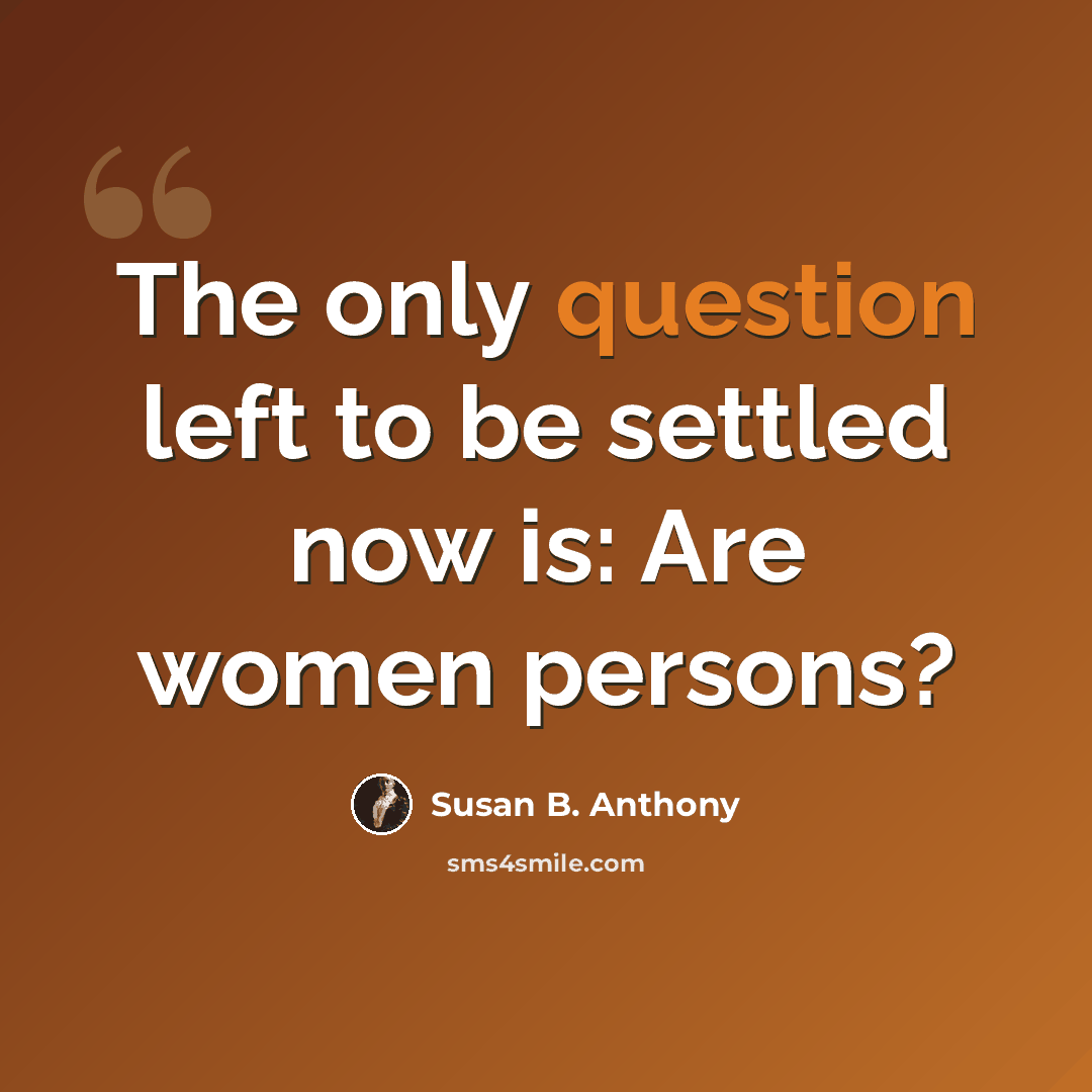 “The only question left to be settled now is: Are women persons?” quote by Susan B. Anthony