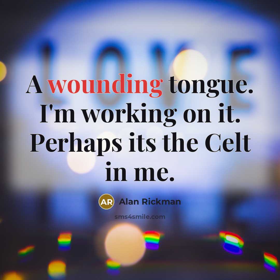 “A wounding tongue. I'm working on it. Perhaps its the Celt in me.” quote by Alan Rickman