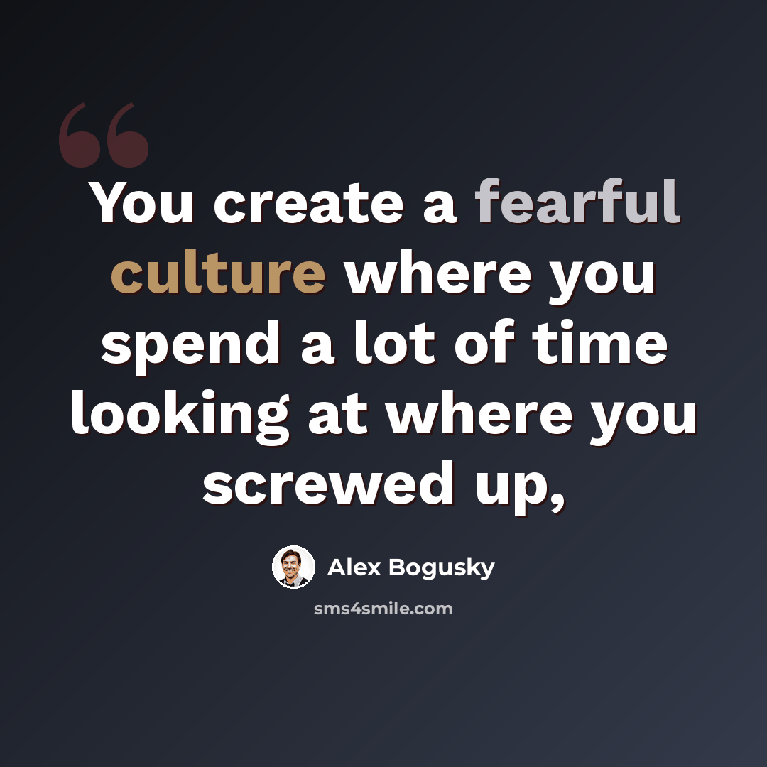 “You create a fearful culture where you spend a lot of time looking at where you screwed up,” quote by Alex Bogusky