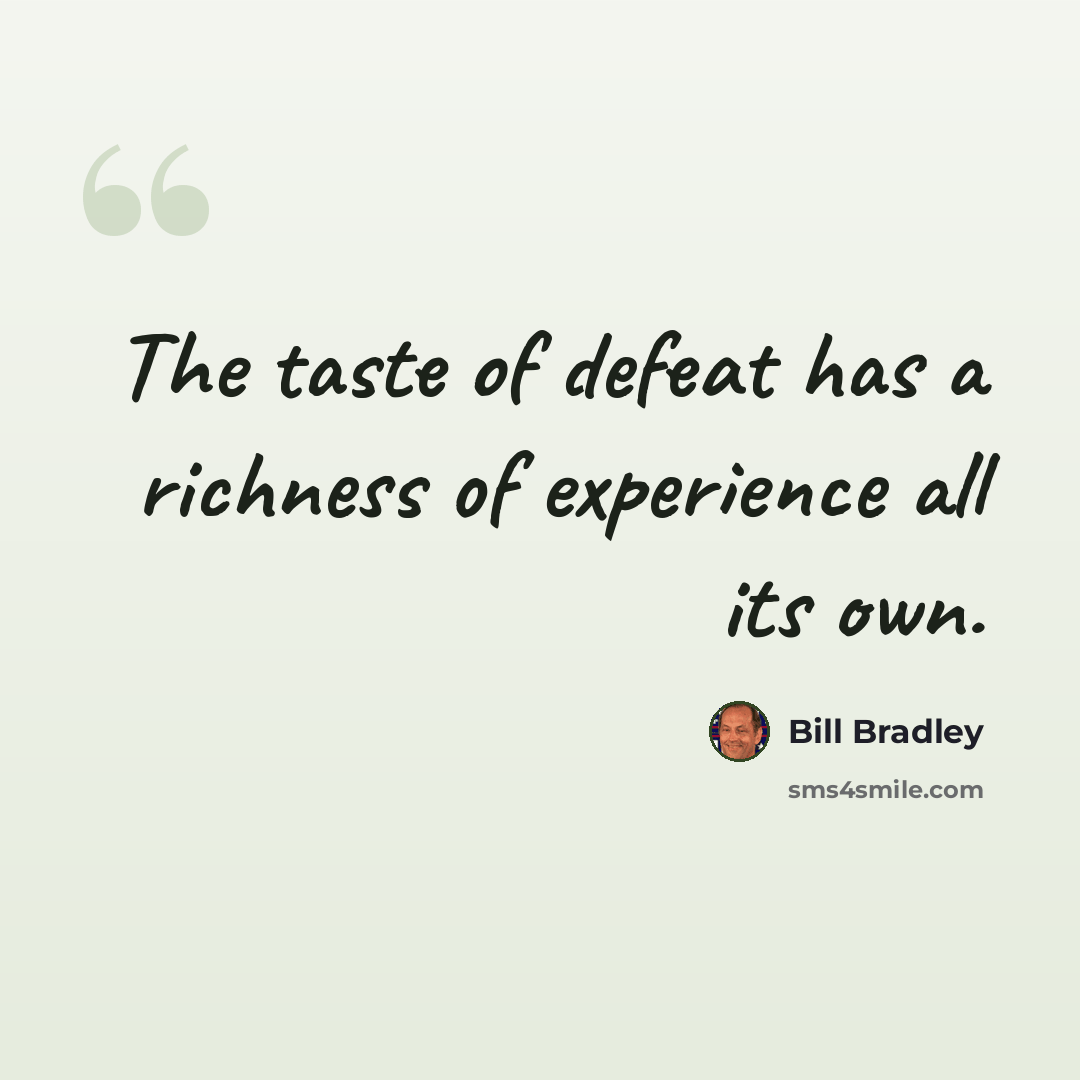 “The taste of defeat has a richness of experience all its own.” quote by Bill Bradley