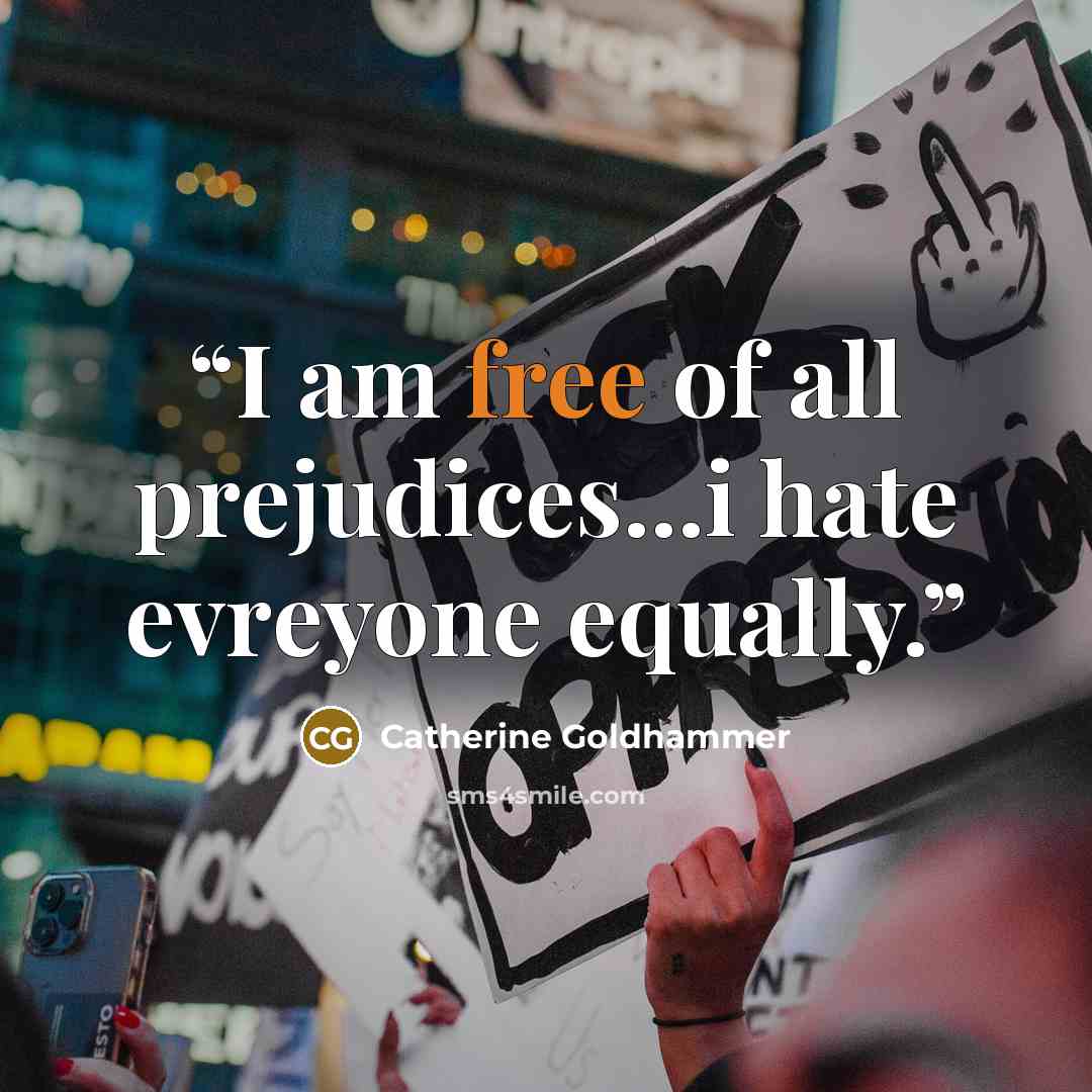 “I am free of all prejudices...i hate evreyone equally.” quote by Catherine Goldhammer