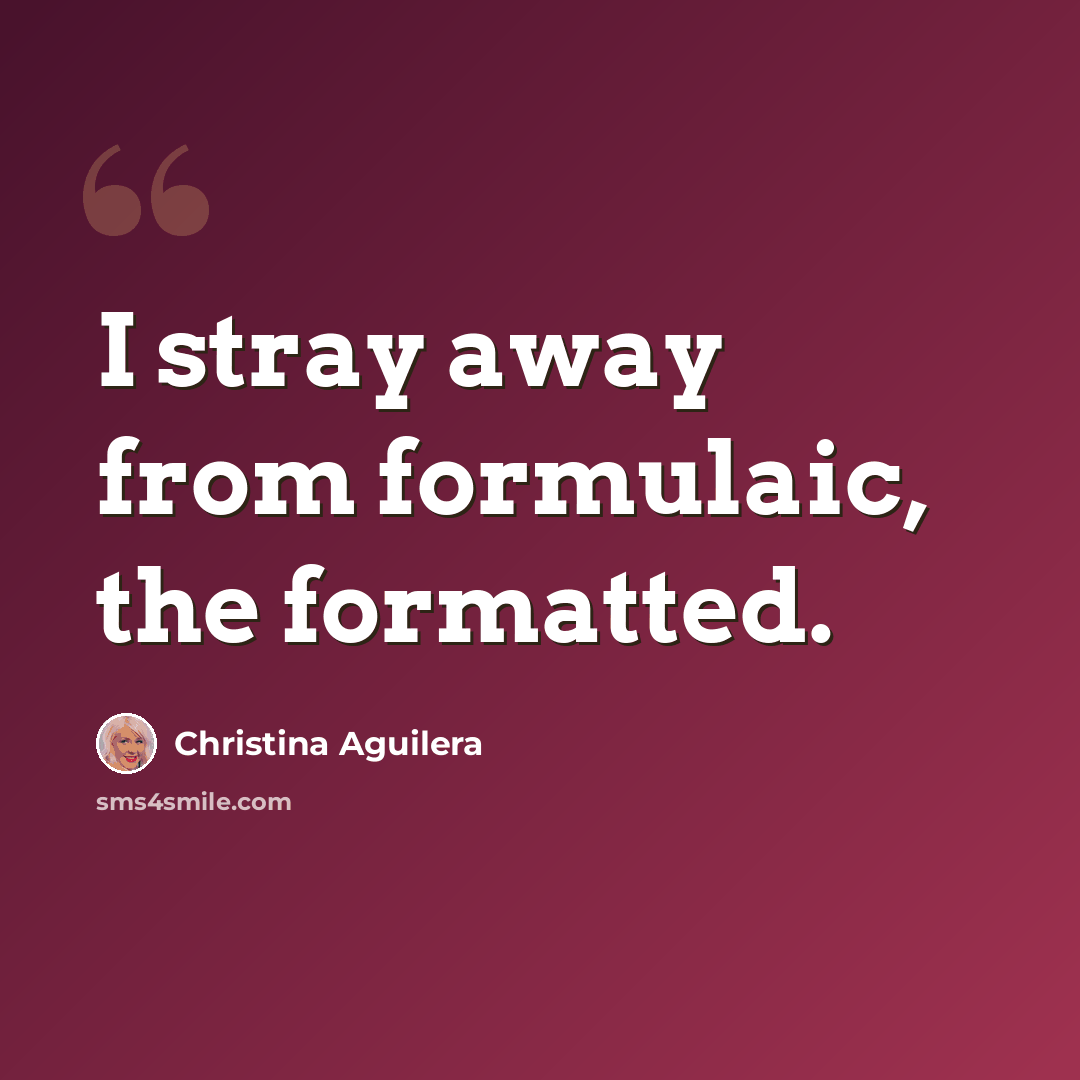 “I stray away from formulaic, the formatted.” quote by Christina Aguilera