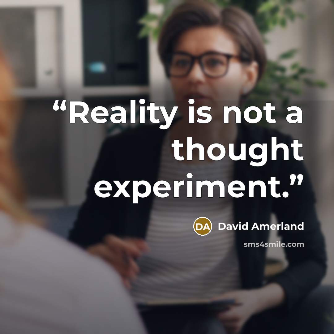 “Reality is not a thought experiment.” quote by David Amerland