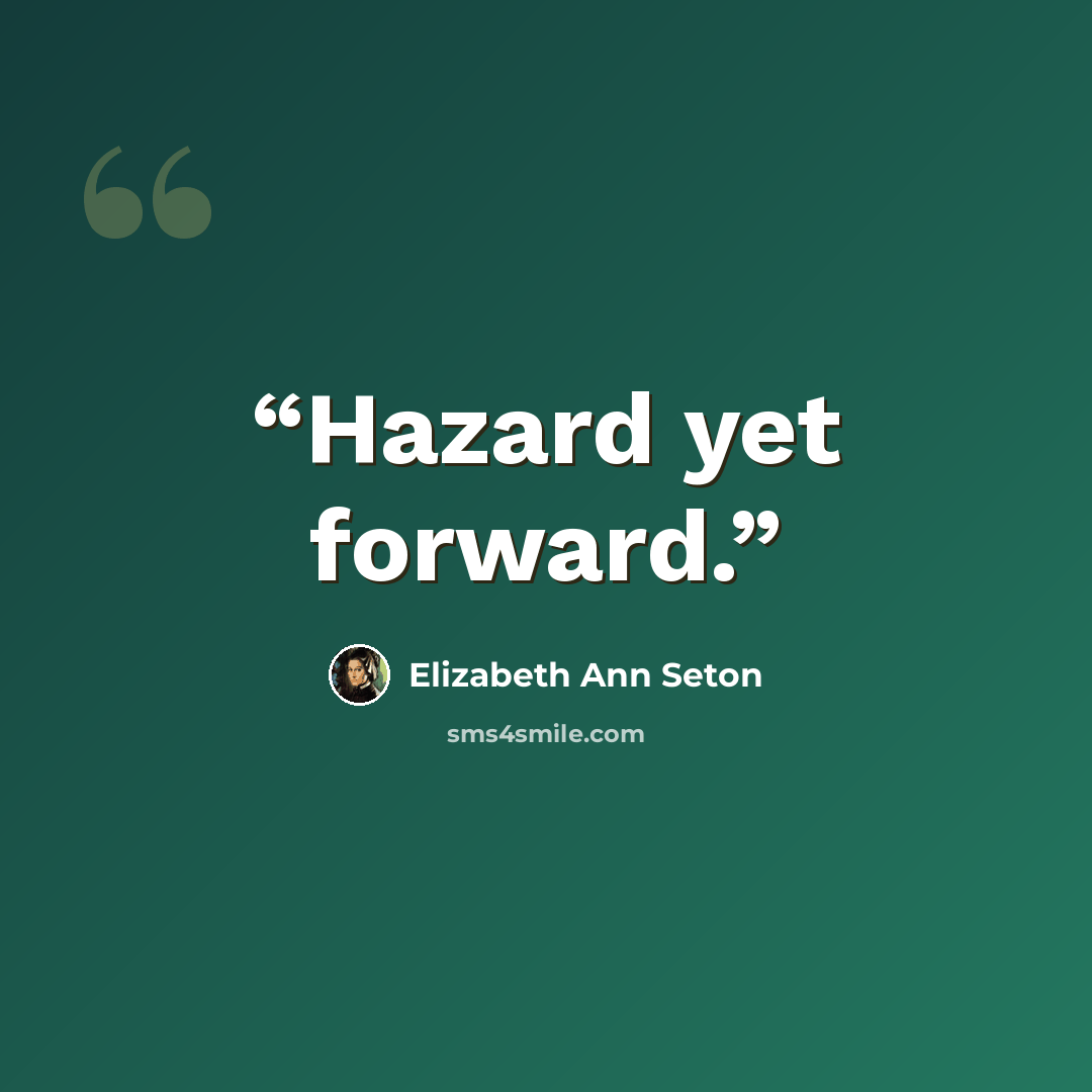 “Hazard yet forward.” quote by Elizabeth Ann Seton