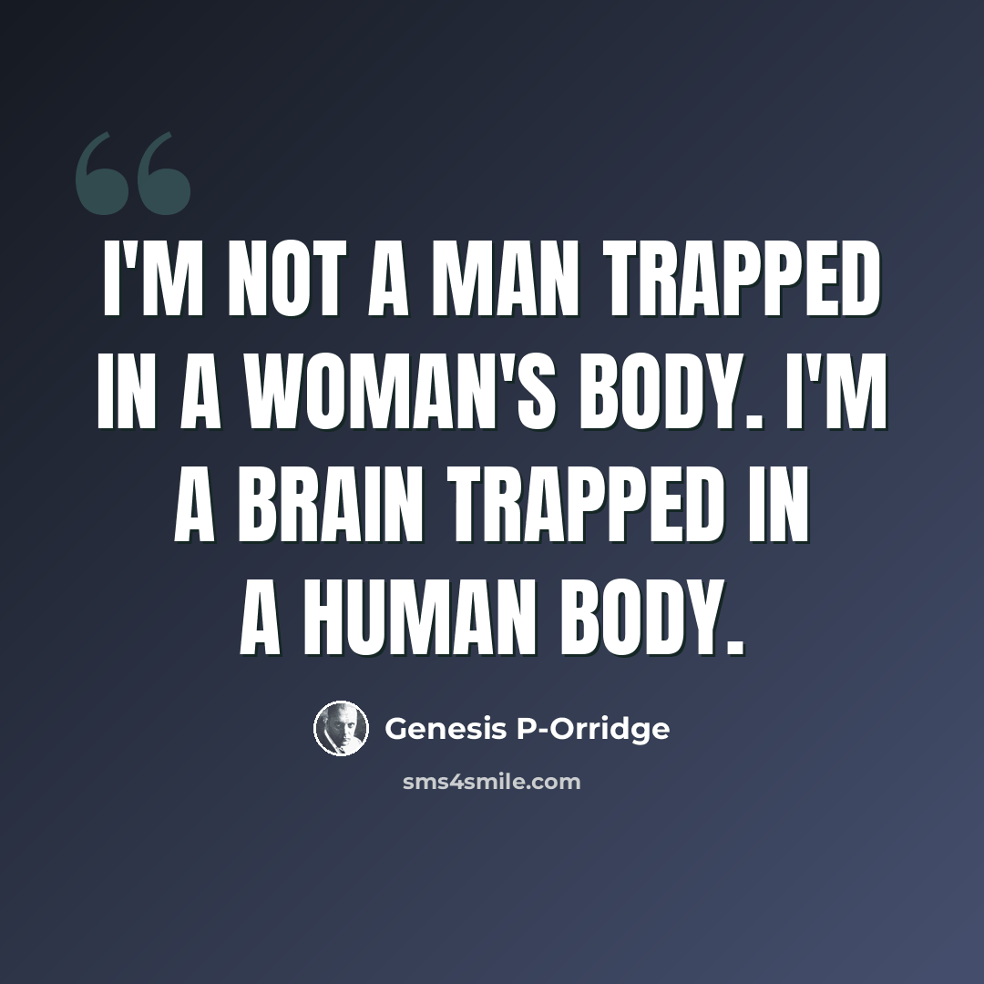 “I'm not a man trapped in a woman's body. I'm a brain trapped in a human body.” quote by Genesis P-Orridge