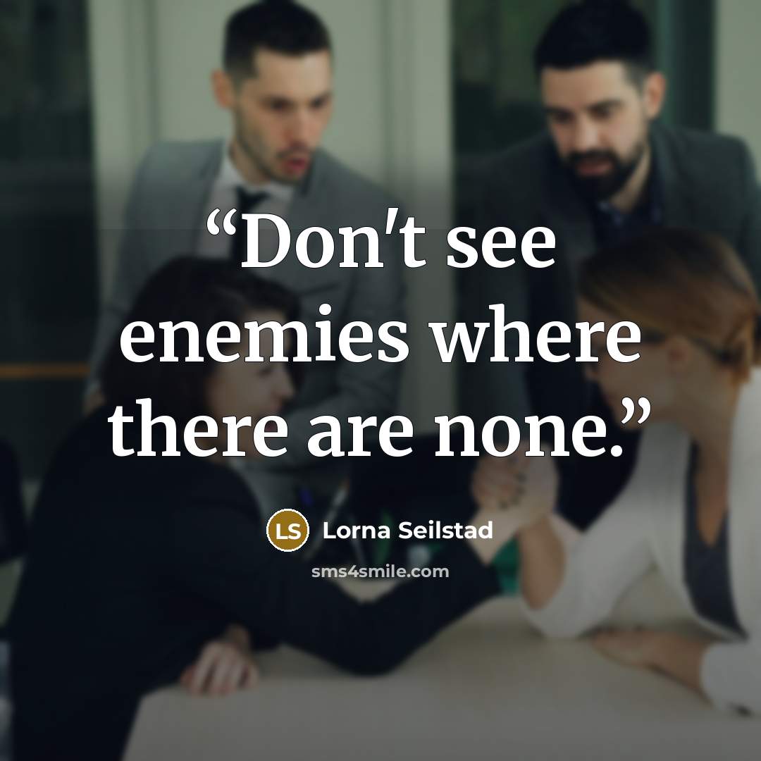 “Don't see enemies where there are none.” quote by Lorna Seilstad