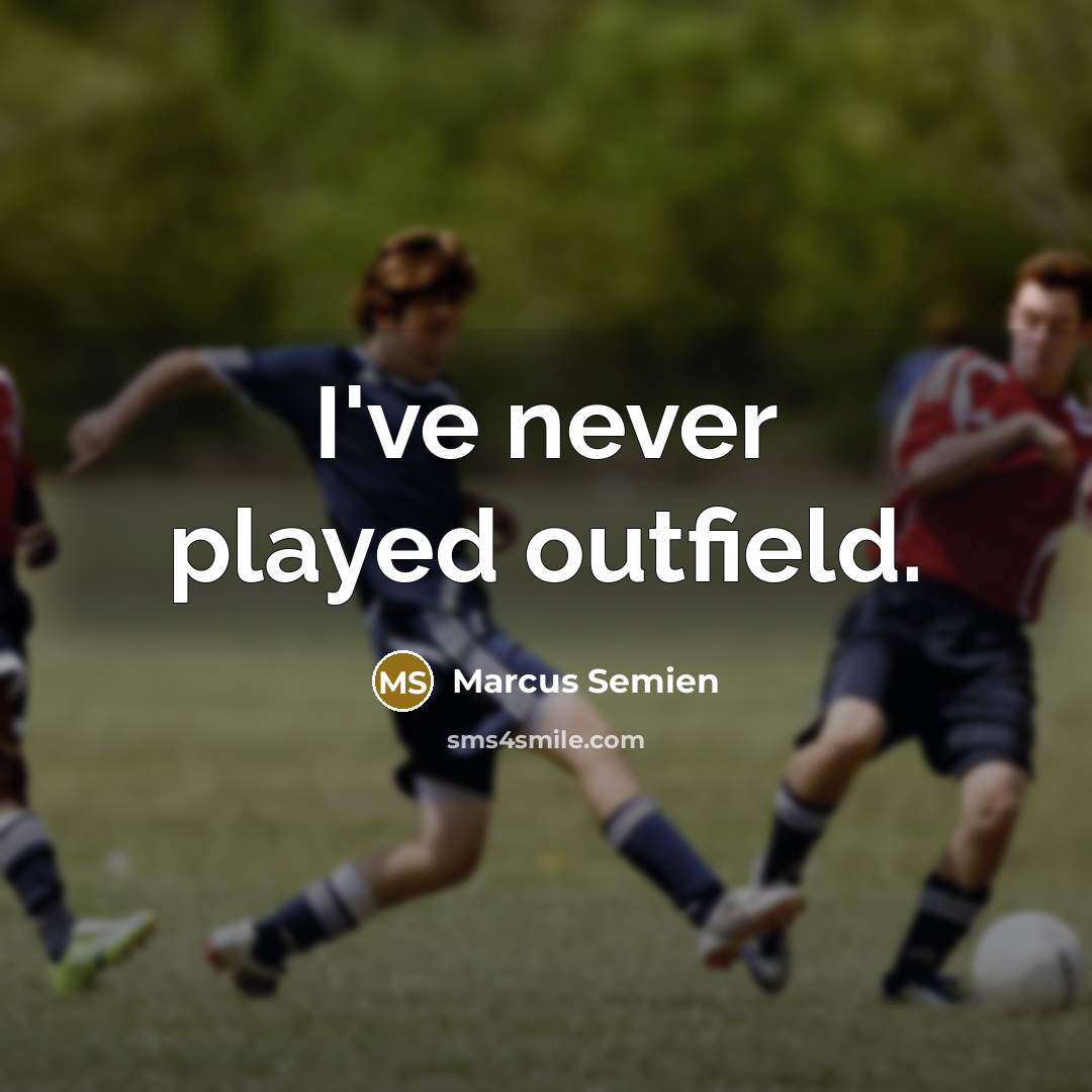 “I've never played outfield.” quote by Marcus Semien