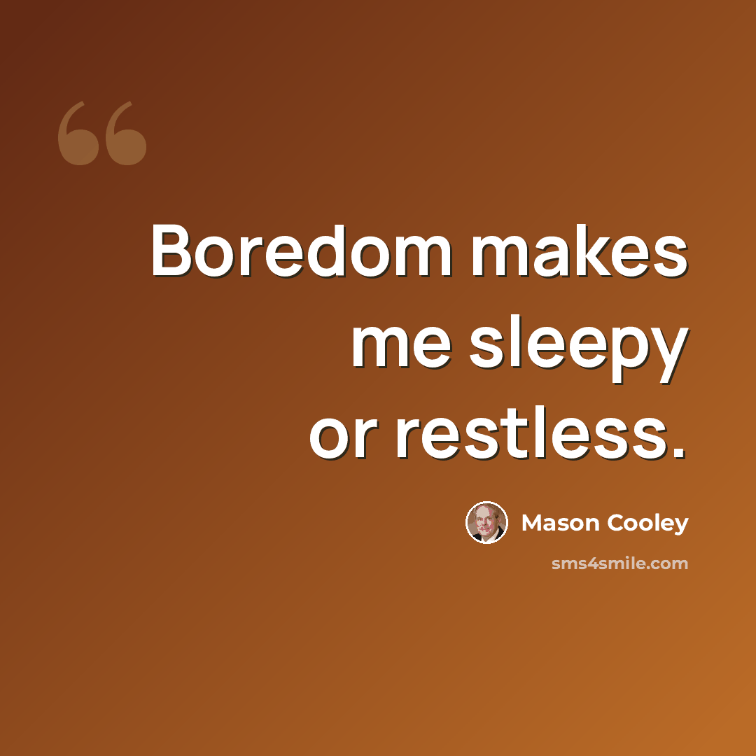 “Boredom makes me sleepy or restless.” quote by Mason Cooley