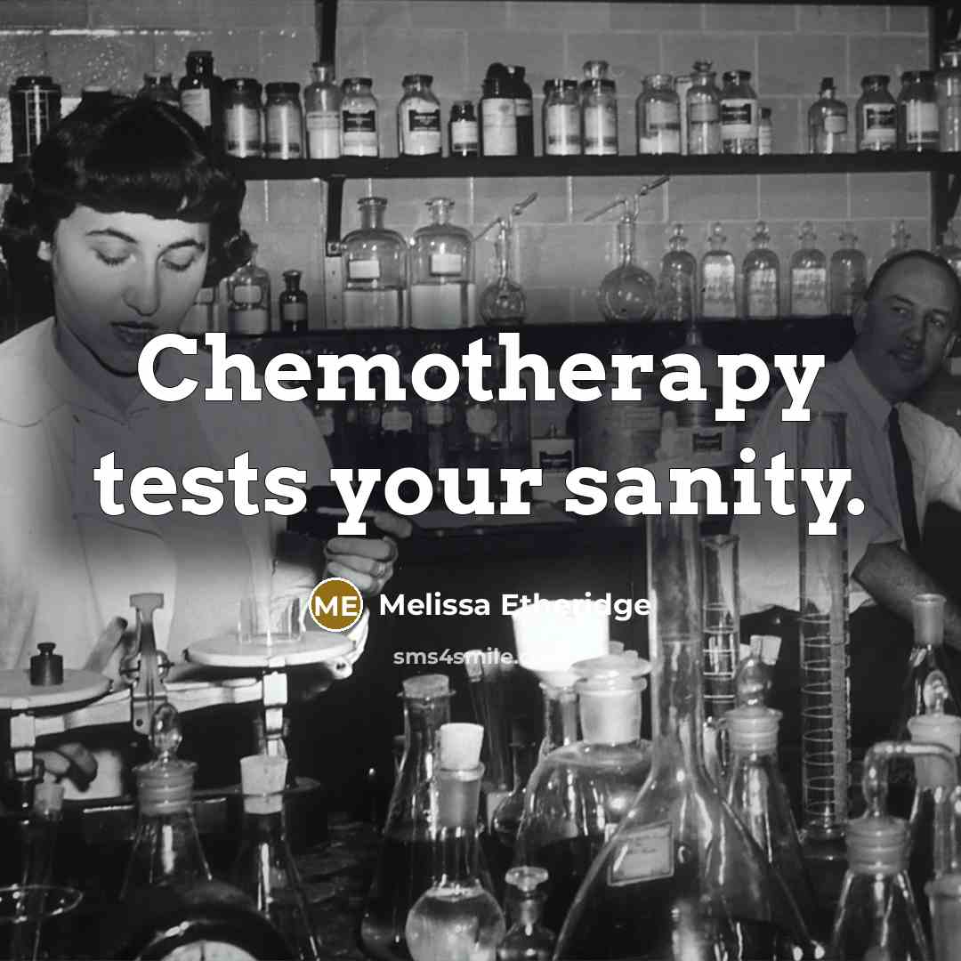 “Chemotherapy tests your sanity.” quote by Melissa Etheridge