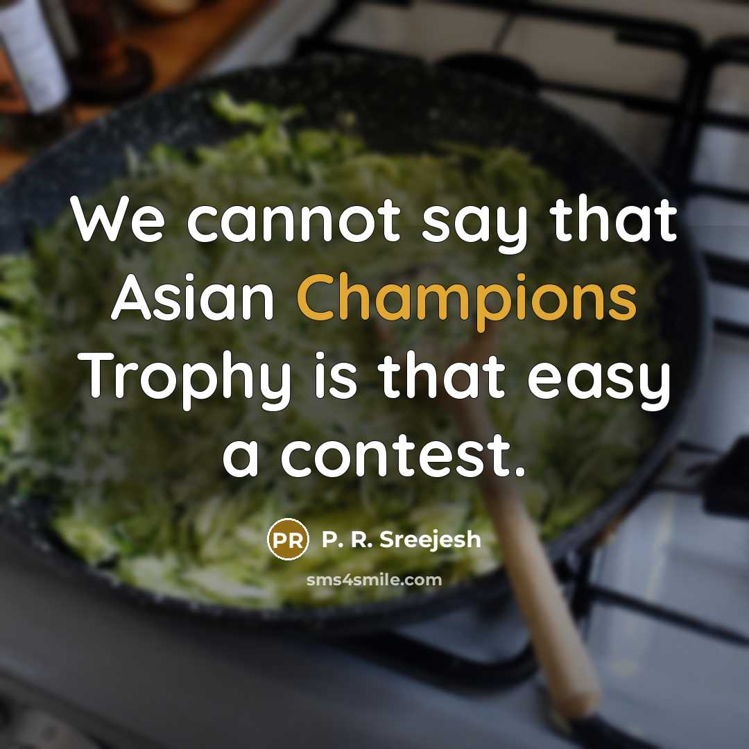 “We cannot say that Asian Champions Trophy is that easy a contest.” quote by P. R. Sreejesh