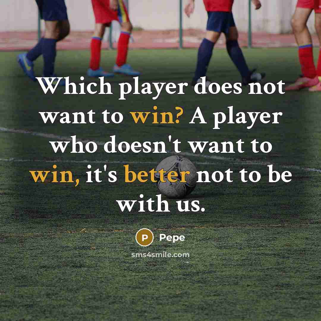 “Which player does not want to win? A player who doesn't want to win, it's better not to be with us.” quote by Pepe