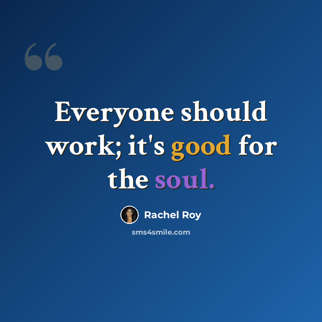 “Everyone should work; it's good for the soul.” quote by Rachel Roy