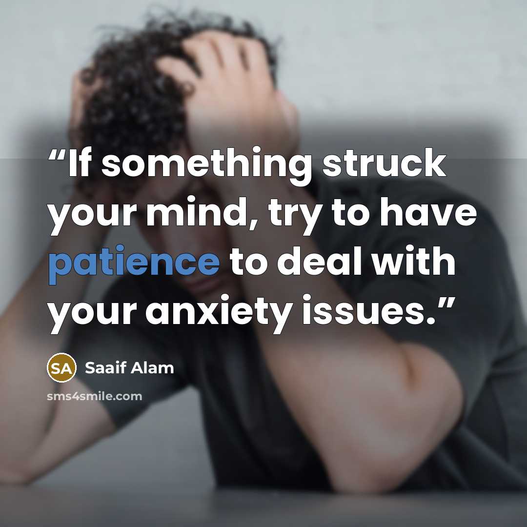 “If something struck your mind, try to have patience to deal with your anxiety issues.” quote by Saaif Alam