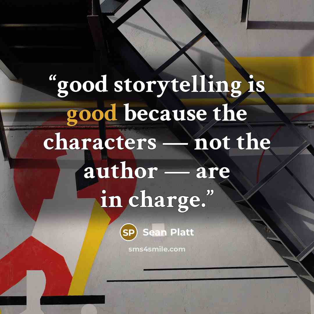 “good storytelling is good because the characters — not the author — are in charge.” quote by Sean Platt