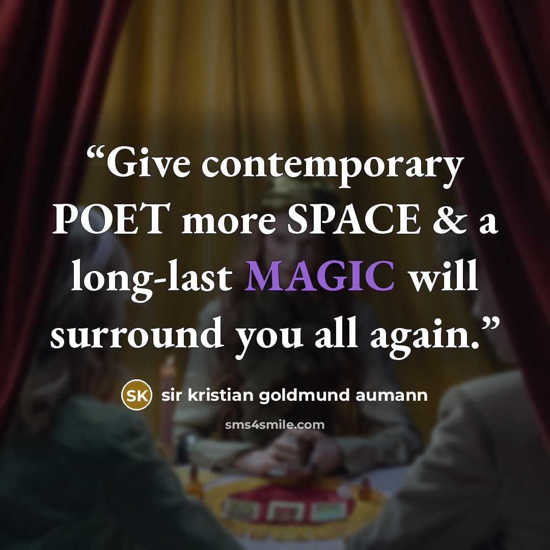 “Give contemporary POET more SPACE & a long-last MAGIC will surround you all again.” quote by sir kristian goldmund aumann