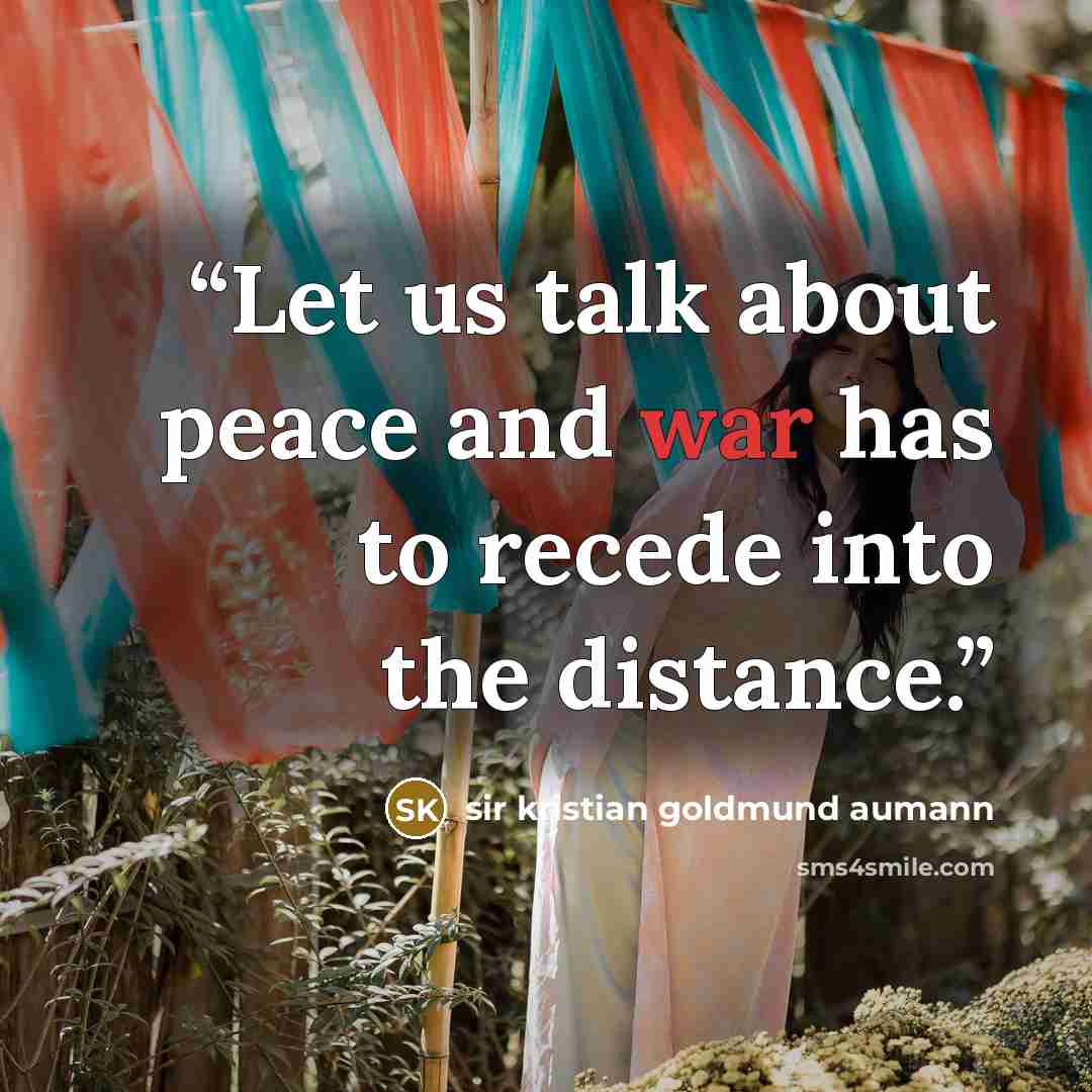 “Let us talk about peace and war has to recede into the distance.” quote by sir kristian goldmund aumann