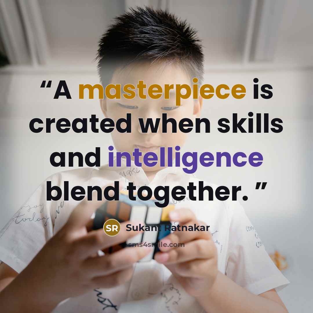 “A masterpiece is created when skills and intelligence blend together.” quote by Sukant Ratnakar