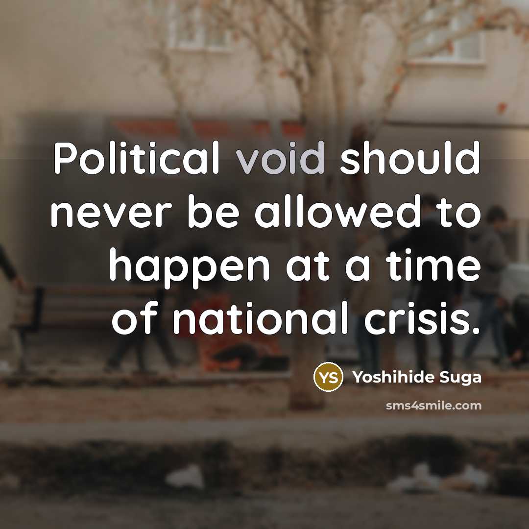 “Political void should never be allowed to happen at a time of national crisis.” quote by Yoshihide Suga