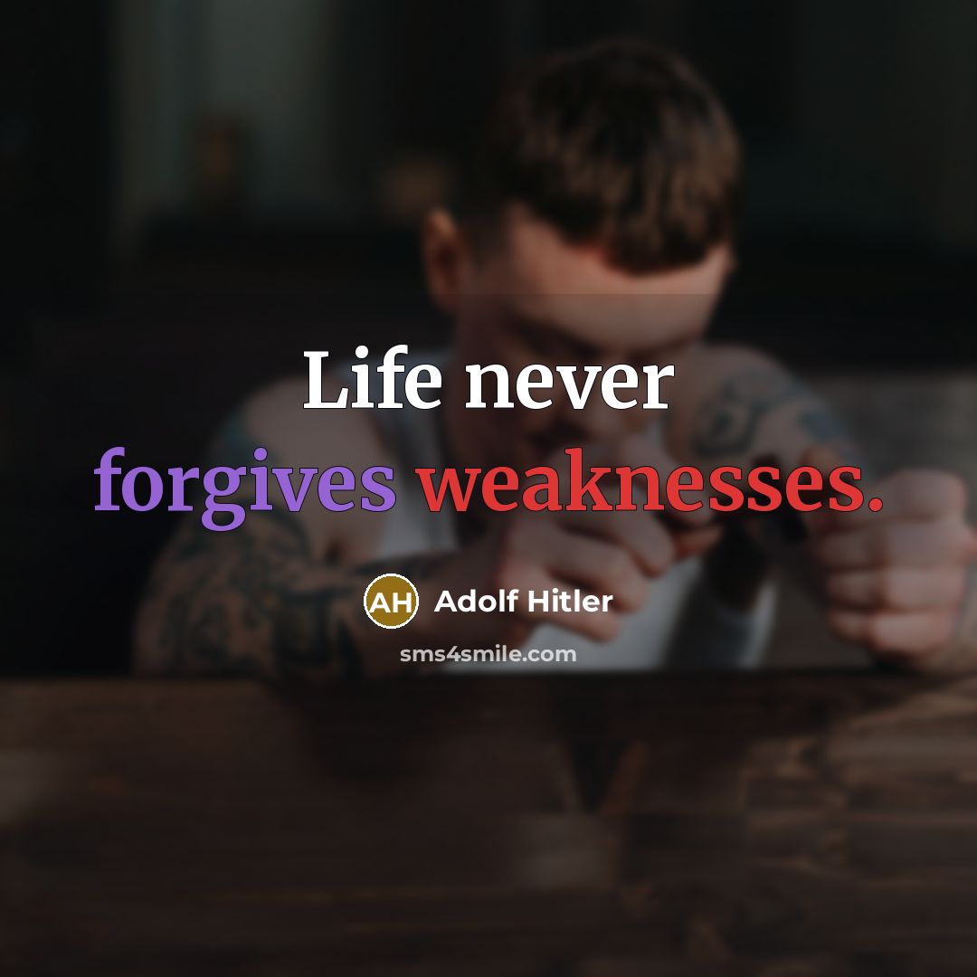 “Life never forgives weaknesses.” quote by Adolf Hitler
