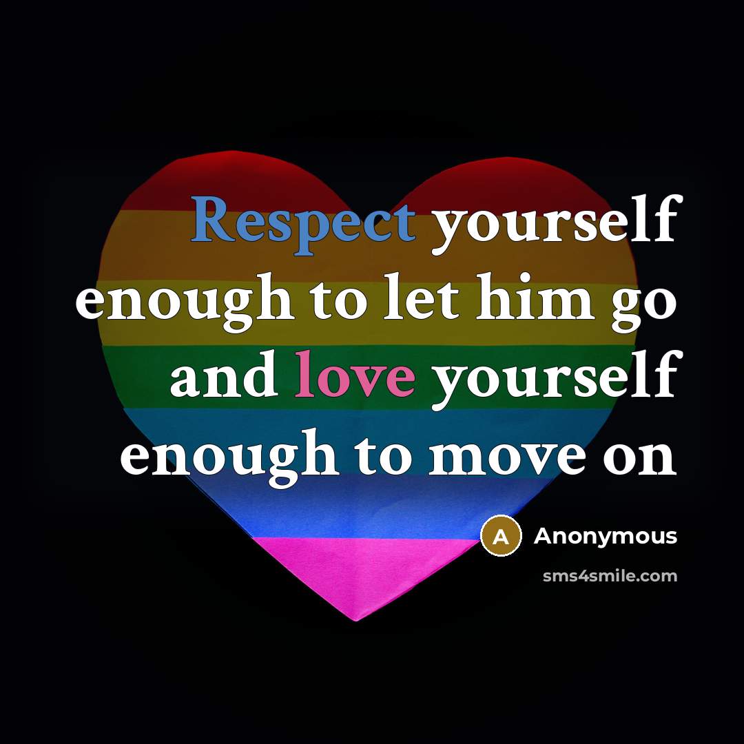 “Respect yourself enough to let him go and love yourself enough to move on” quote by Anonymous