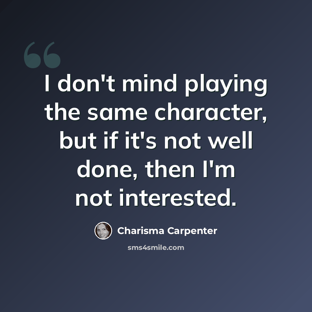 “I don't mind playing the same character, but if it's not well done, then I'm not interested.” quote by Charisma Carpenter