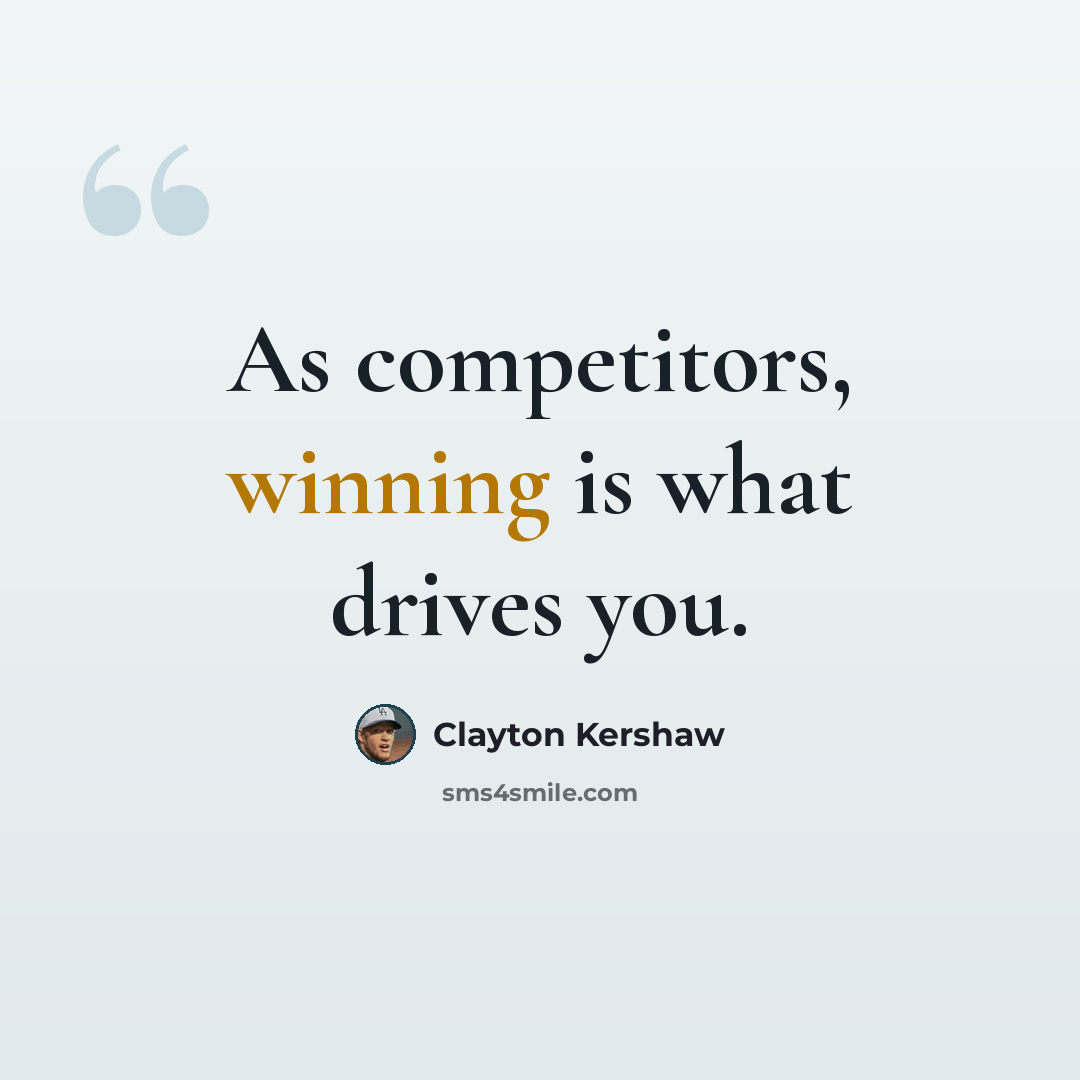“As competitors, winning is what drives you.” quote by Clayton Kershaw