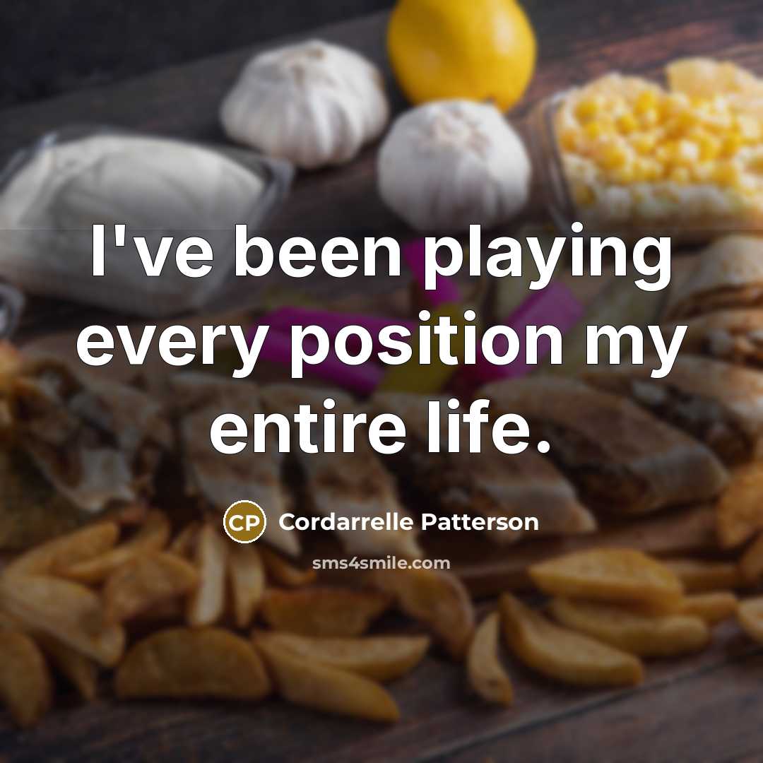 “I've been playing every position my entire life.” quote by Cordarrelle Patterson