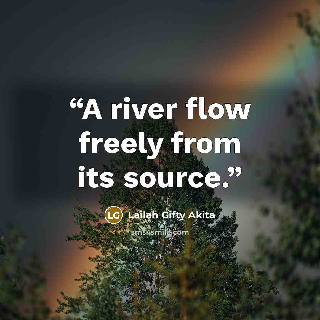 “A river flow freely from its source.” quote by Lailah Gifty Akita