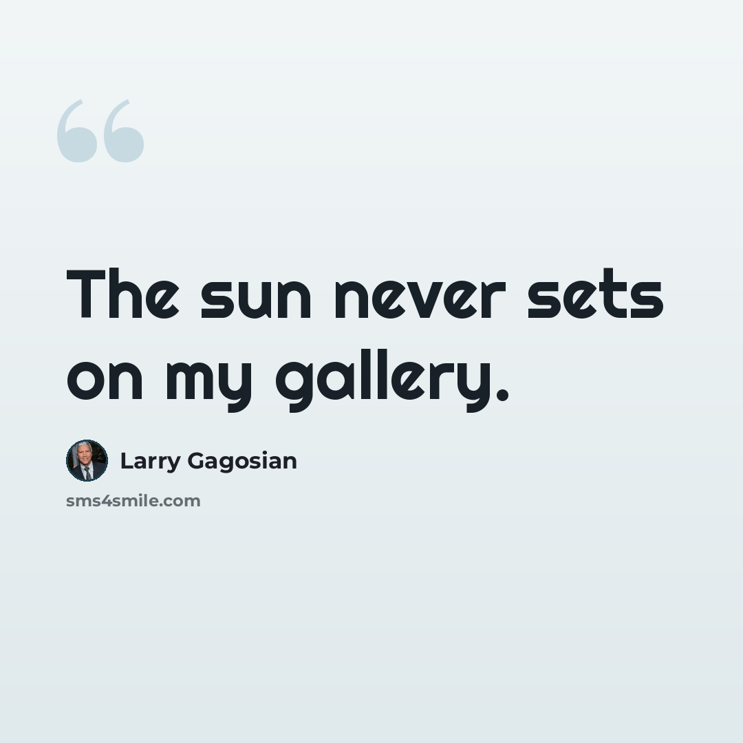 “The sun never sets on my gallery.” quote by Larry Gagosian