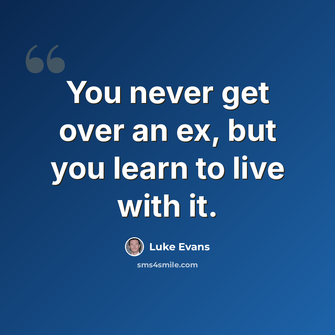 “You never get over an ex, but you learn to live with it.” quote by Luke Evans