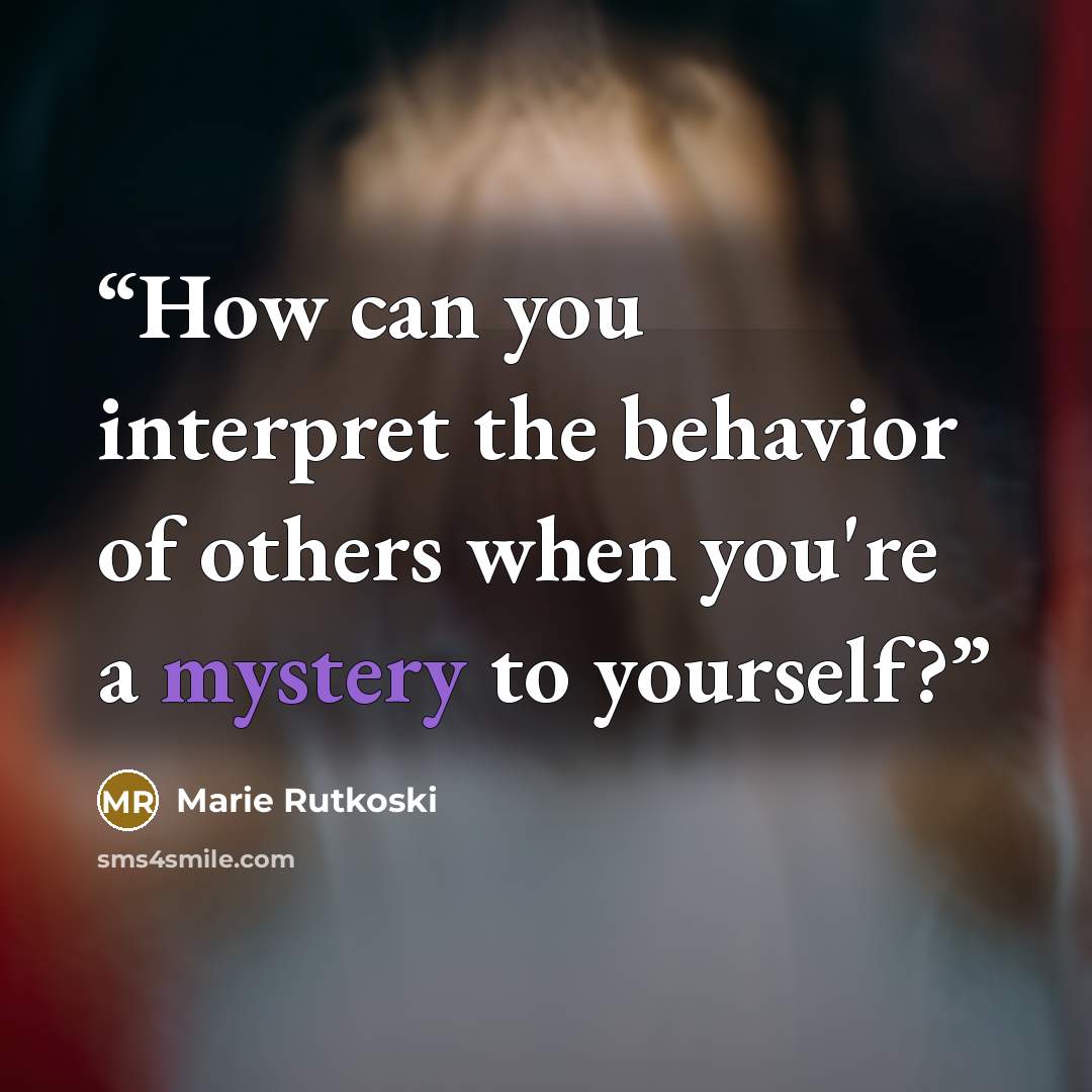 “How can you interpret the behavior of others when you're a mystery to yourself?” quote by Marie Rutkoski