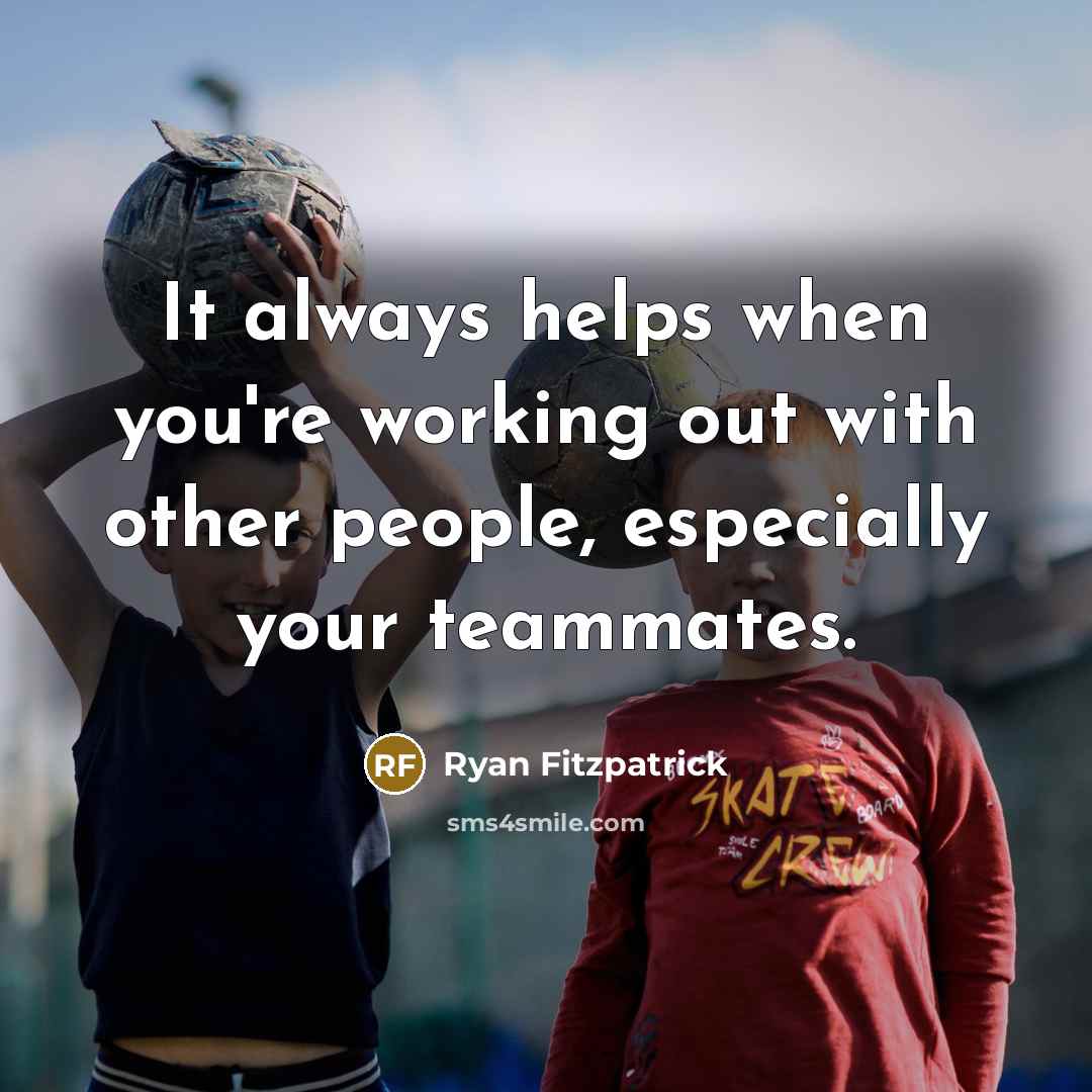 “It always helps when you're working out with other people, especially your teammates.” quote by Ryan Fitzpatrick