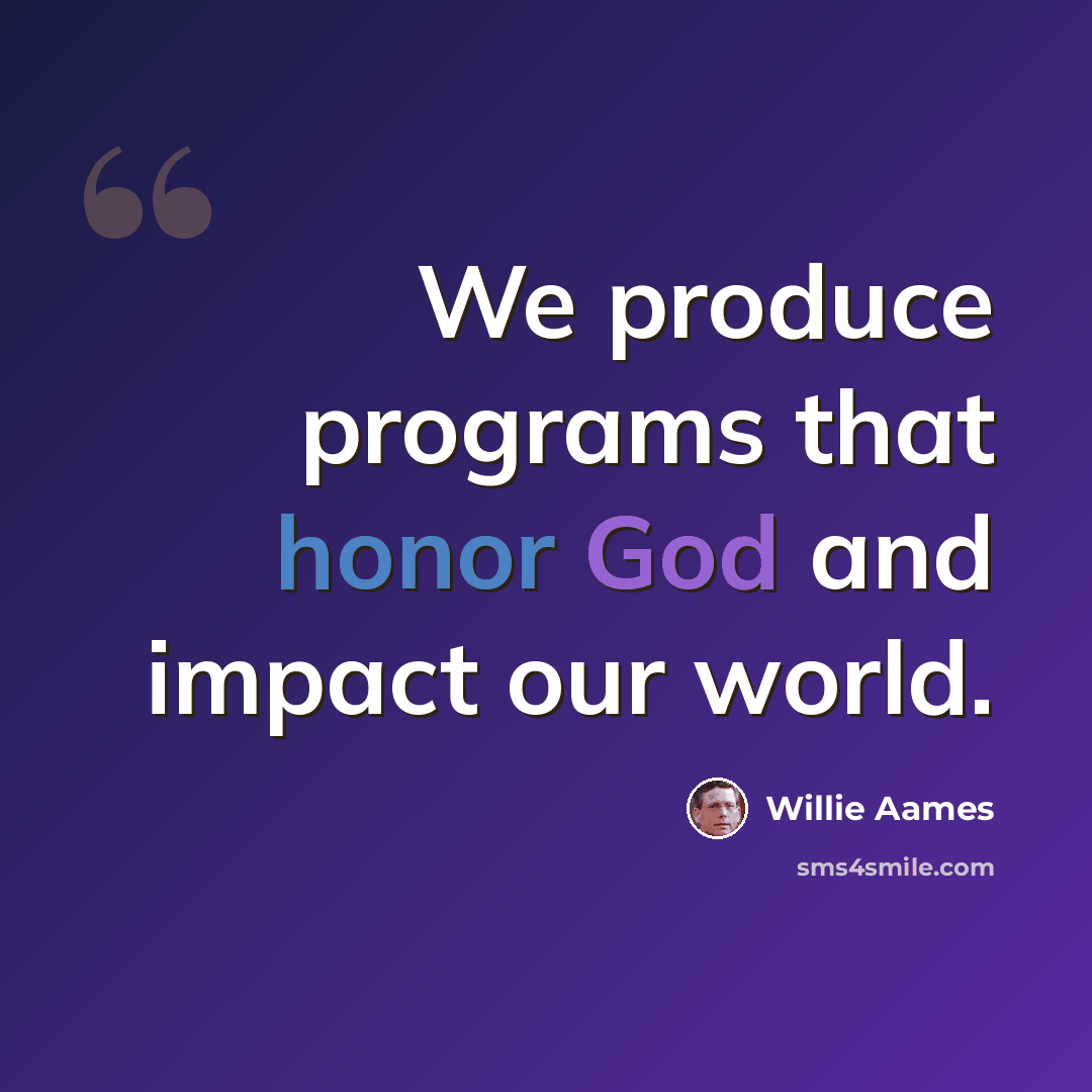 “We produce programs that honor God and impact our world.” quote by Willie Aames