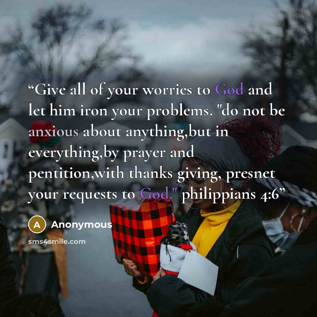 “Give all of your worries to God and let him iron your problems. "do not be anxious about anything,but in everything,by prayer and pentition,with thanks giving, presnet your requests to God." philippians 4:6” quote by Anonymous