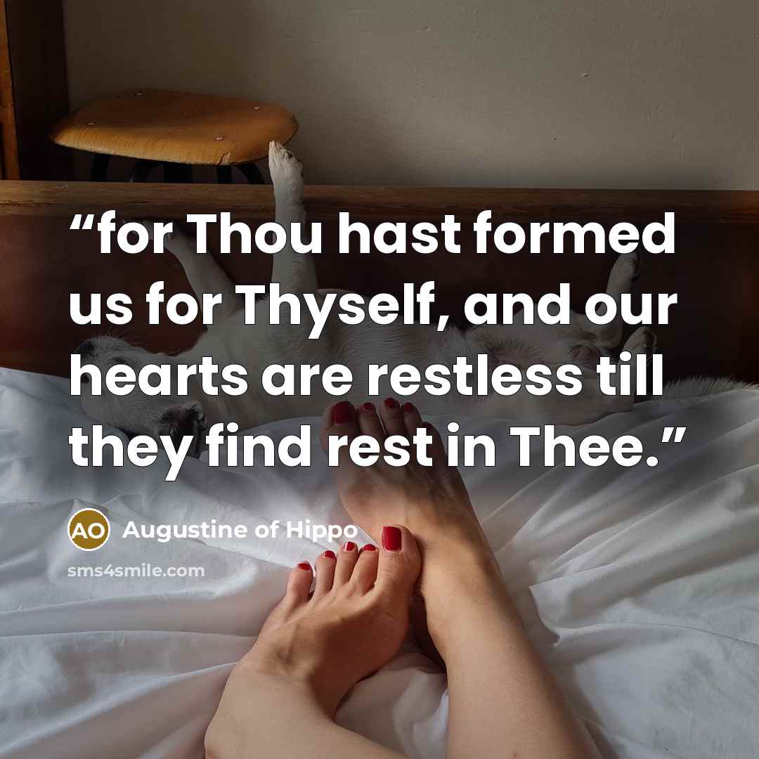 “for Thou hast formed us for Thyself, and our hearts are restless till they find rest in Thee.” quote by Augustine of Hippo