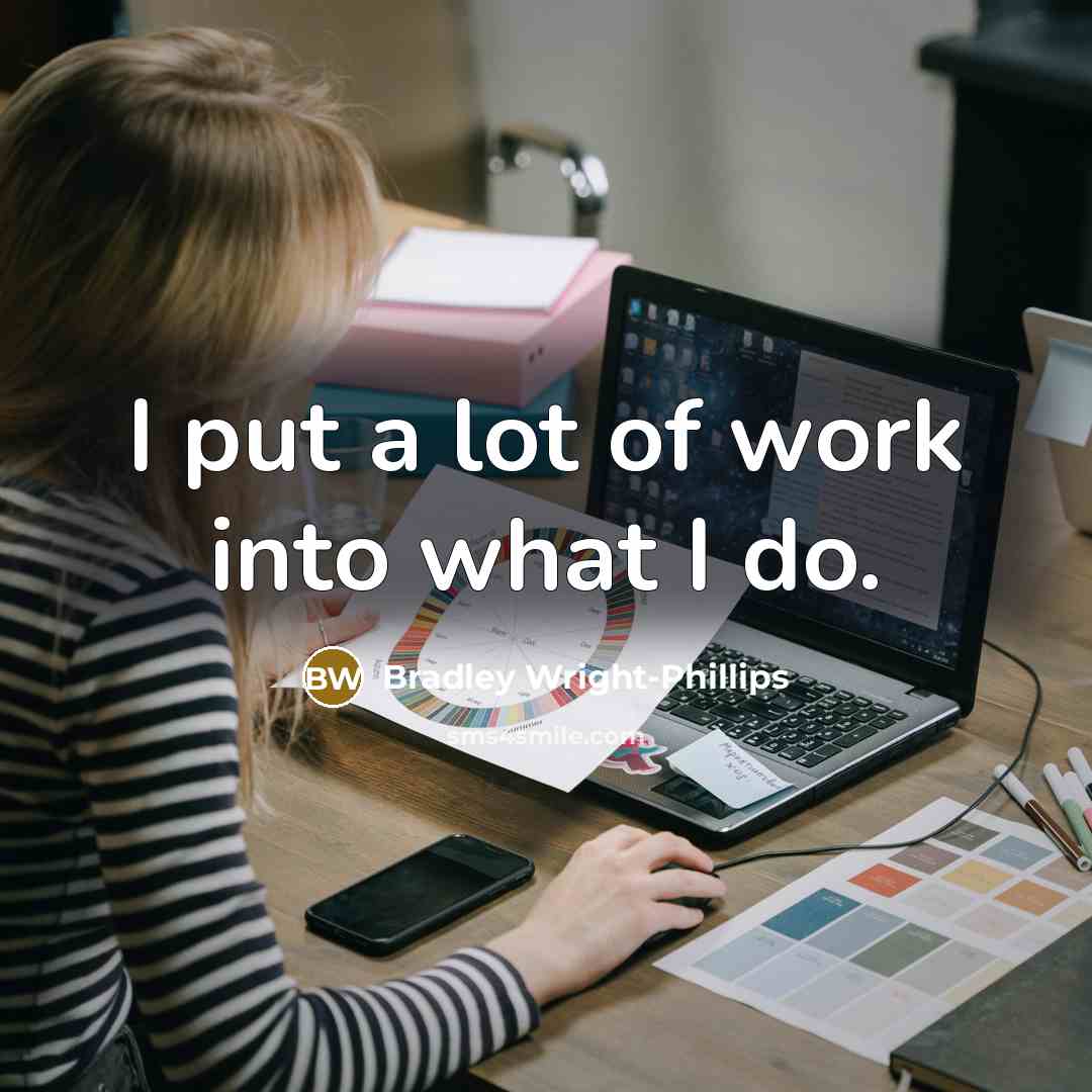 “I put a lot of work into what I do.” quote by Bradley Wright-Phillips