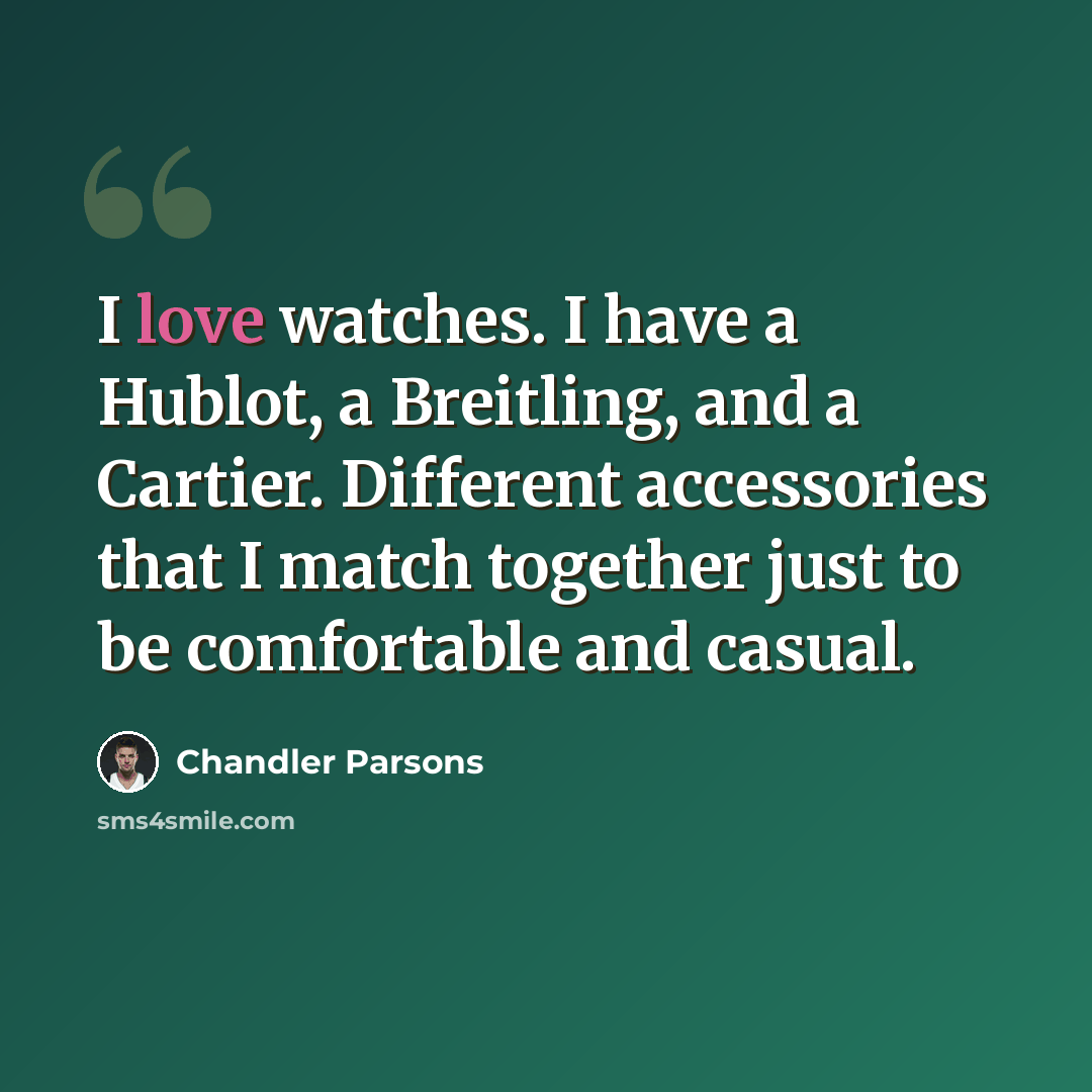 “I love watches. I have a Hublot, a Breitling, and a Cartier. Different accessories that I match together just to be comfortable and casual.” quote by Chandler Parsons