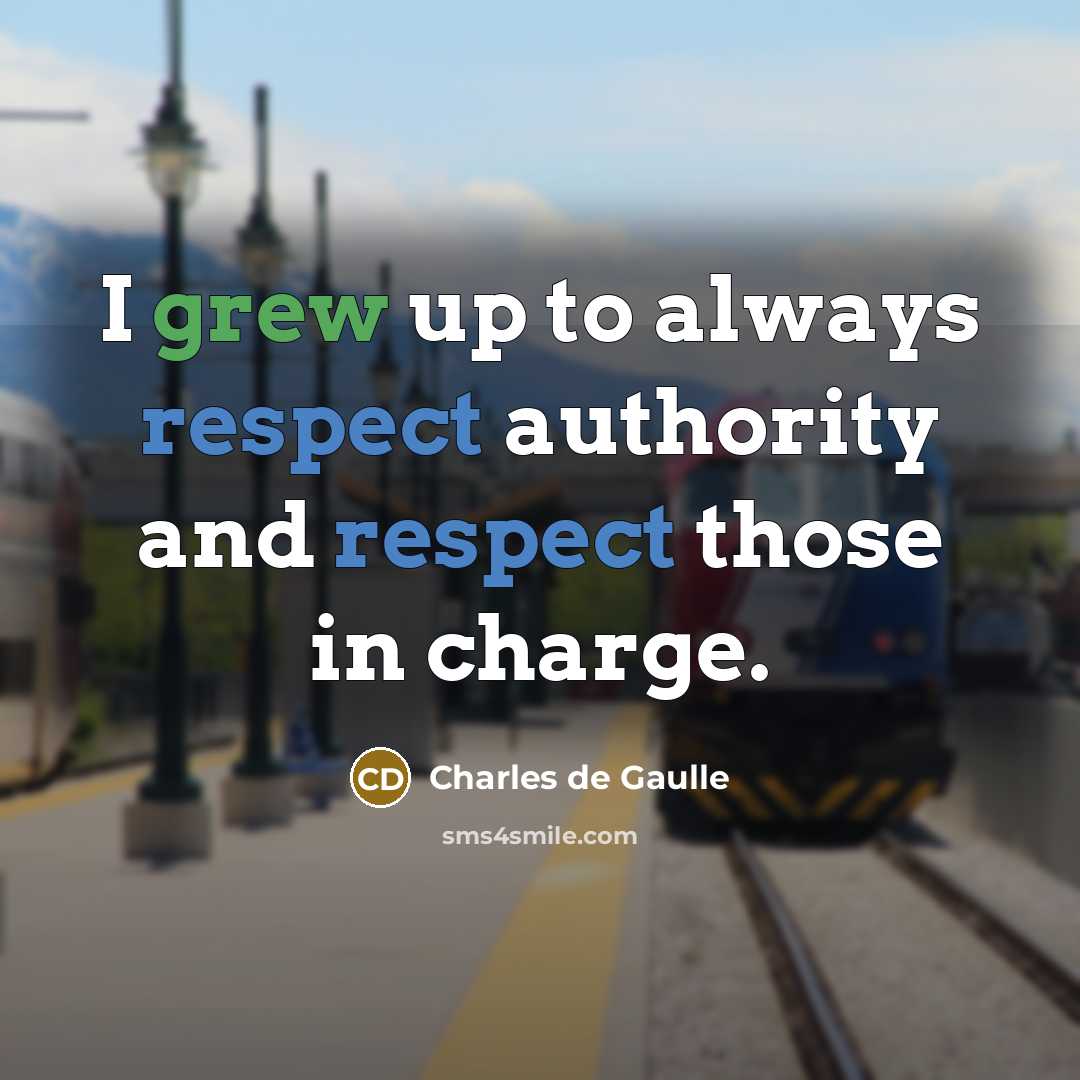 “I grew up to always respect authority and respect those in charge.” quote by Charles de Gaulle