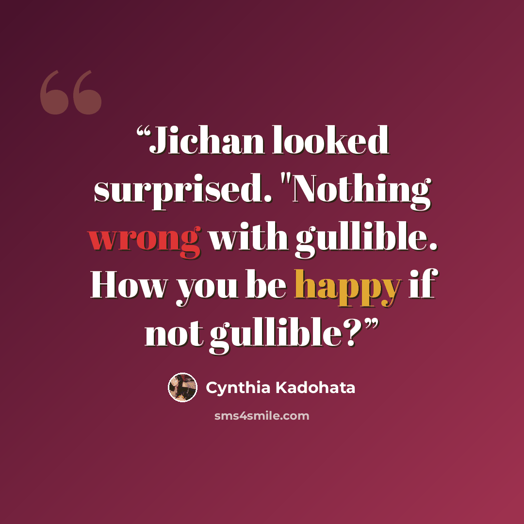 “Jichan looked surprised. "Nothing wrong with gullible. How you be happy if not gullible?” quote by Cynthia Kadohata