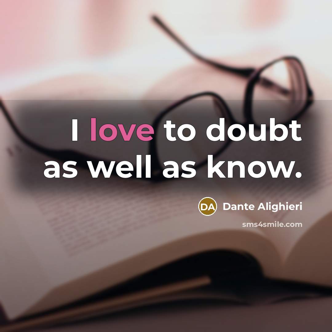 “I love to doubt as well as know.” quote by Dante Alighieri