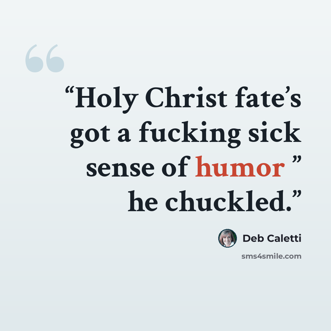 “Holy Christ fate’s got a fucking sick sense of humor ” he chuckled.” quote by Deb Caletti