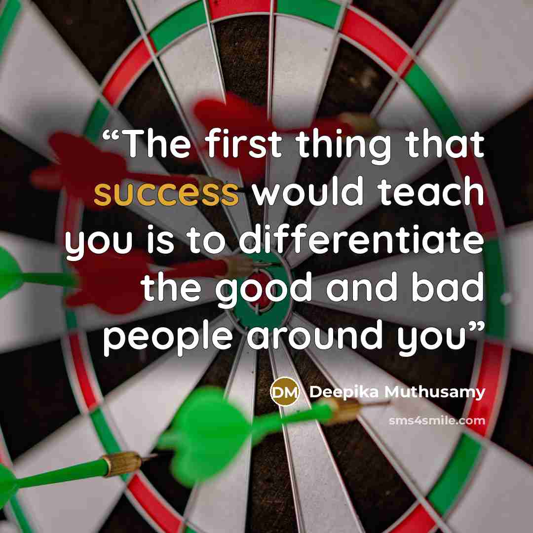 “The first thing that success would teach you is to differentiate the good and bad people around you” quote by Deepika Muthusamy