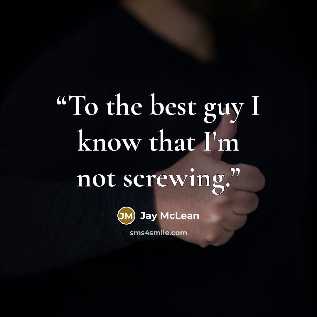 “To the best guy I know that I'm not screwing.” quote by Jay McLean