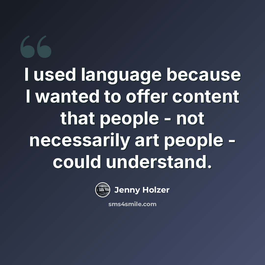 “I used language because I wanted to offer content that people - not necessarily art people - could understand.” quote by Jenny Holzer