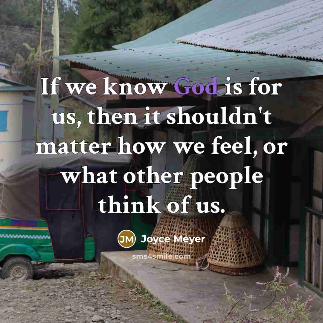 “If we know God is for us, then it shouldn't matter how we feel, or what other people think of us.” quote by Joyce Meyer