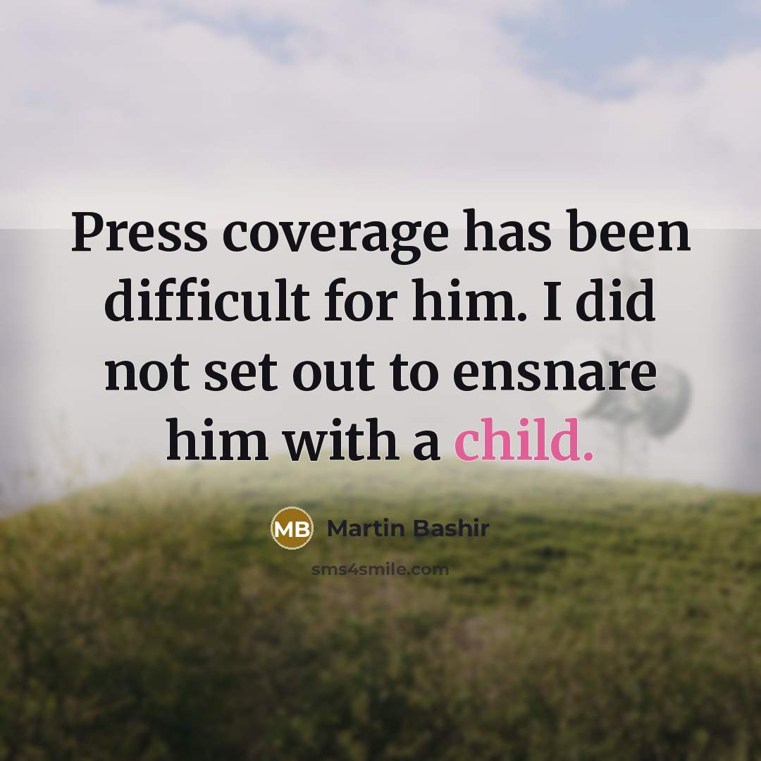 “Press coverage has been difficult for him. I did not set out to ensnare him with a child.” quote by Martin Bashir