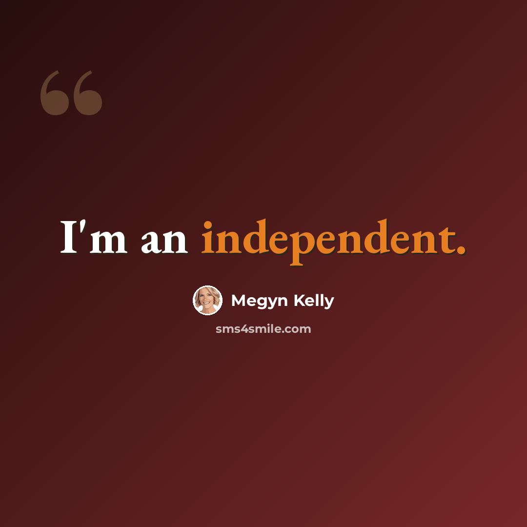 “I'm an independent.” quote by Megyn Kelly