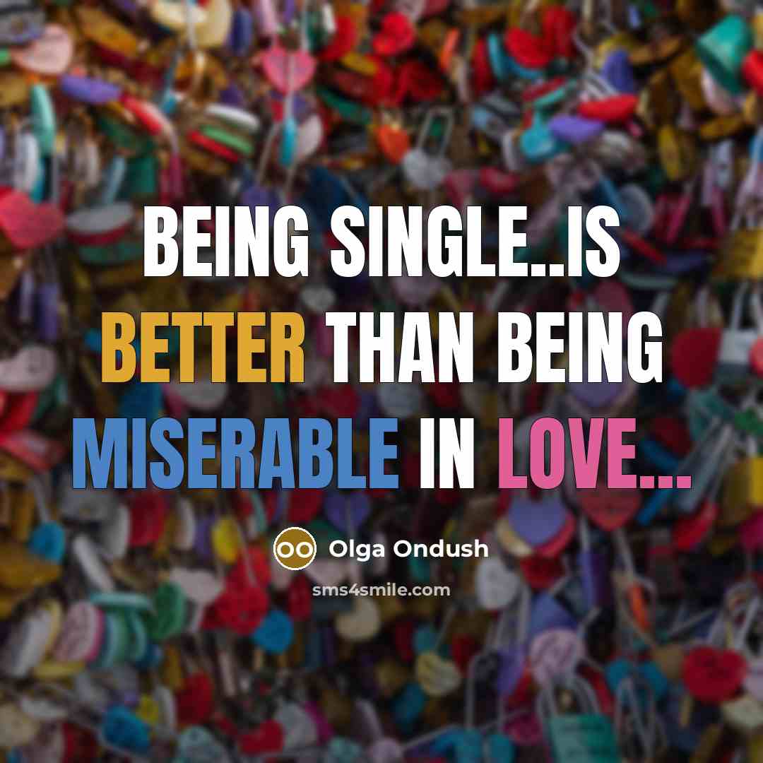 “Being single..is better than being miserable in love...” quote by Olga Ondush