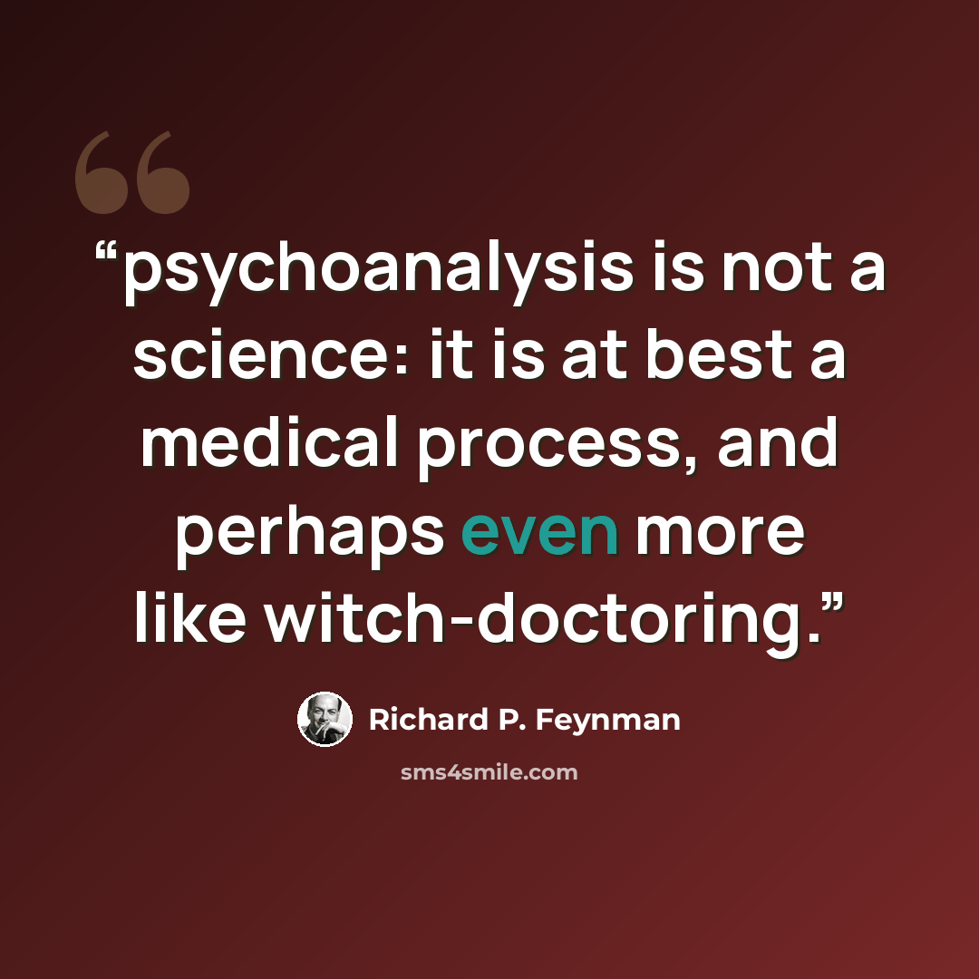 “psychoanalysis is not a science: it is at best a medical process, and perhaps even more like witch-doctoring.” quote by Richard P. Feynman